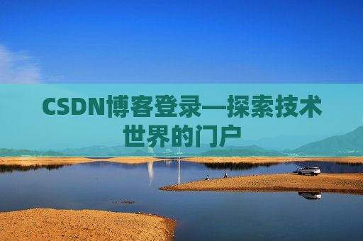 CSDN博客登录—探索技术世界的门户