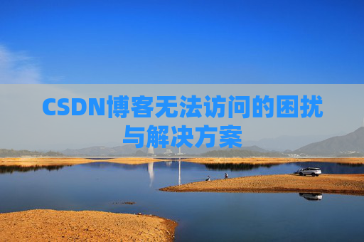 CSDN博客无法访问的困扰与解决方案